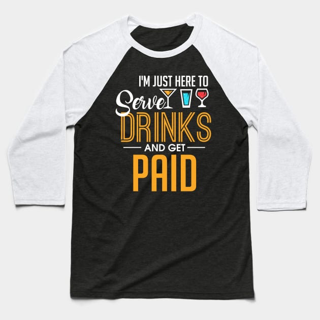 I'm Just Here To Serve Drinks & Get Paid Bartender Baseball T-Shirt by theperfectpresents